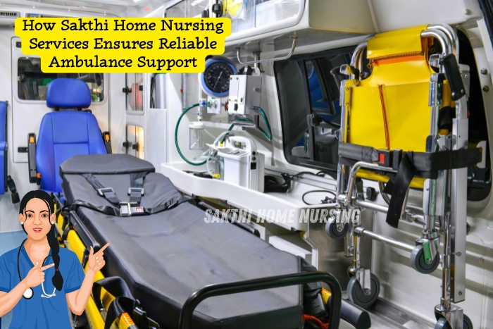 Sakthi Home Nursing in Coimbatore offers fast, reliable ambulance support for urgent home healthcare needs